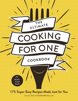 The Ultimate Cooking for One Cookbook: 175 Super Easy Recipes Made Just for You (Ultimate for One Cookbooks Series) Cover Image