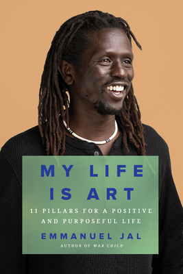 My Life Is Art: 11 Pillars for a Positive and Purposeful Life By Emmanuel Jal Cover Image
