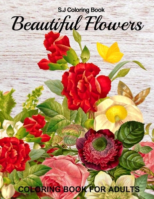 Beautiful Flowers Coloring Book for Adults: An Adult Coloring Book with Fun, Easy, and Relaxing Coloring Pages Cover Image