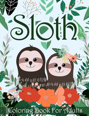 Sloth Coloring Book For Adults: Amazing Sloth Coloring Pages With  Zengtangle Patterns, Funny Sloths For Boys, Girls, Teens, Men And Women's  Stress Rel (Paperback) | Eight Cousins Books, Falmouth, MA