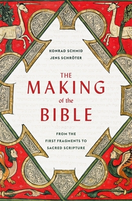The Making of the Bible: From the First Fragments to Sacred Scripture By Konrad Schmid, Jens Schröter, Peter Lewis (Translator) Cover Image