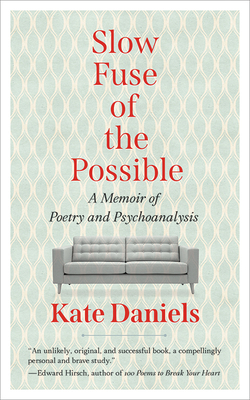 Slow Fuse of the Possible: A Memoir of Poetry and Psychoanalysis By Kate Daniels Cover Image