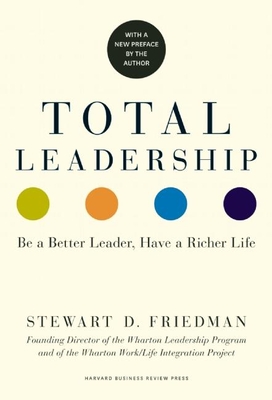 Total Leadership: Be a Better Leader, Have a Richer Life (with New Preface) Cover Image