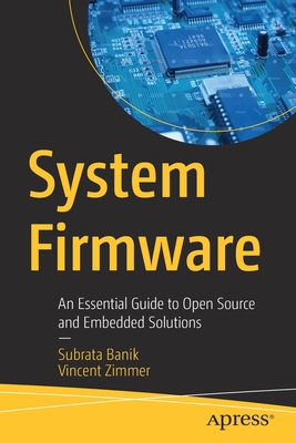 System Firmware: An Essential Guide to Open Source and Embedded Solutions By Subrata Banik, Vincent Zimmer Cover Image