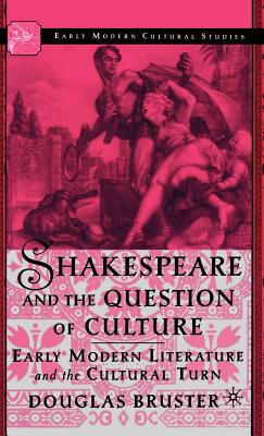 Shakespeare and the Question of Culture: Early Modern Literature and the Cultural Turn By D. Bruster Cover Image