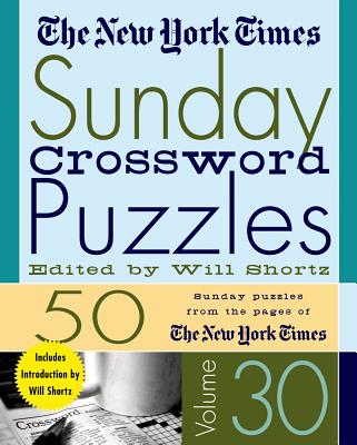 The New York Times Sunday Crossword Puzzles Volume 30: 50 Sunday Puzzles from the Pages of The New York Times By The New York Times, Will Shortz (Editor) Cover Image