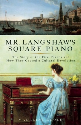 Mr. Langshaw's Square Piano: The Story of the First Pianos and How They Caused a Cultural Revolution By Madeline Goold Cover Image
