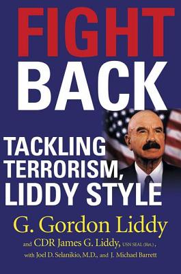 Fight Back: Tackling Terrorism, Liddy Style By G. Gordon Liddy, CDR James G. Liddy, J. Michael Barrett, Joel Selanikio Cover Image