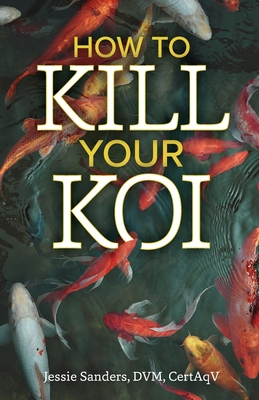 How to Kill Your Koi By Jessie Sanders Cover Image