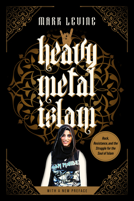 Heavy Metal Islam: Rock, Resistance, and the Struggle for the Soul of Islam By Mark LeVine Cover Image