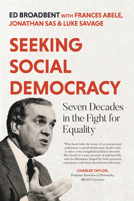 Seeking Social Democracy: Seven Decades in the Fight for Equality By Edward Broadbent, Frances Abele, Jonathan Sas Cover Image