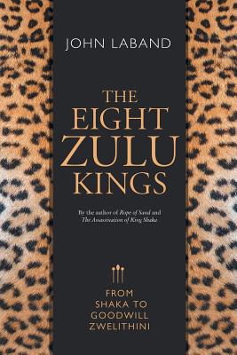 The Eight Zulu Kings: From Shaka to Goodwill Zwelithini Cover Image