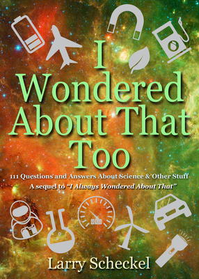 I Wondered About That Too: 111 Questions and Answers about Science and Other Stuff (I Always Wondered)