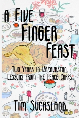 A Five Finger Feast: Two Years in Kazakhstan, Lessons from the Peace Corps By Tim Suchsland Cover Image
