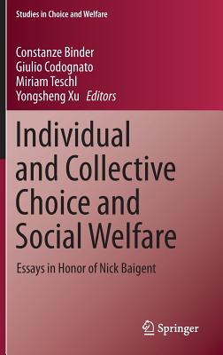 Individual and Collective Choice and Social Welfare: Essays in Honor of Nick Baigent (Studies in Choice and Welfare) By Constanze Binder (Editor), Giulio Codognato (Editor), Miriam Teschl (Editor) Cover Image