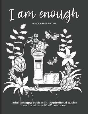 I Am Enough: Adult Coloring Book with Inspirational Quotes and Positive Self-Affirmations Coloring Book with Quotes Printed on Blac