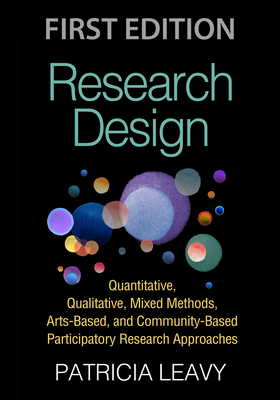 Research Design: Quantitative, Qualitative, Mixed Methods, Arts-Based, and Community-Based Participatory Research Approaches By Patricia Leavy, PhD Cover Image