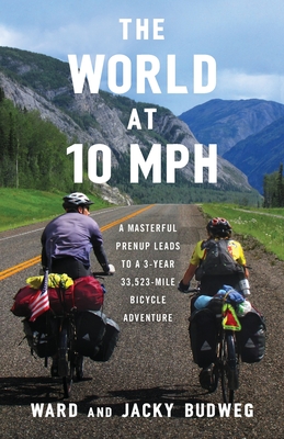 The World at 10 MPH: A Masterful Prenup Leads to a 3-Year 33,523-Mile Bicycle Adventure Cover Image