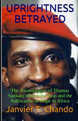 Uprightness Betrayed: The Assassination of Thomas Sankara of Burkina Faso and the Suffocation of Hope in Africa Cover Image