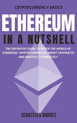 Ethereum in a Nutshell: The definitive guide to enter the world of Ethereum, cryptocurrencies, smart contracts and master it completely By Sebastian Andres Cover Image