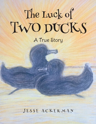 The Luck of Two Ducks: A True Story Cover Image