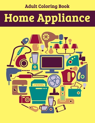 Home Appliance Adult Coloring Book: Beautiful Coloring Activity Book for Relaxation Cover Image