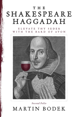 The Shakespeare Haggadah: Elevate Thy Seder with the Bard of Avon (Second Folio) By Martin Bodek Cover Image