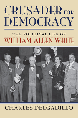 Crusader for Democracy: The Political Life of William Allen White Cover Image