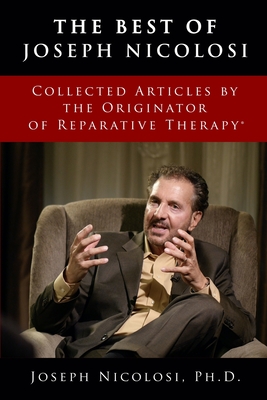 The Best of Joseph Nicolosi: Collected Articles by the Originator of Reparative Therapy(R) Cover Image