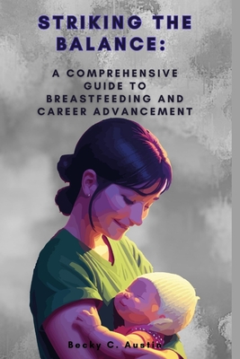 Striking the Balance: A Comprehensive Guide to Breastfeeding and Career Advancement Cover Image