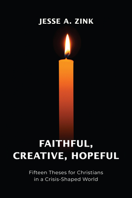 Faithful, Creative, Hopeful: Fifteen Theses for Christians in a Crisis-Shaped World Cover Image