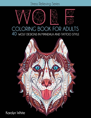 Wolf Coloring Book for Adults. 40 Wolf Designs in Mandala and Tattoo Style:  An Animal Coloring Book for Adults & Teens for Relaxation and Mindfulness.  (Paperback)