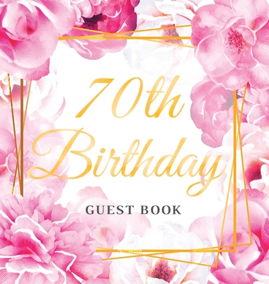 70th Birthday Guest Book: Best Wishes from Family and Friends to Write in, Gold Pink Rose Floral Theme Glossy Hardback By Birthday Guest Books Of Lorina Cover Image