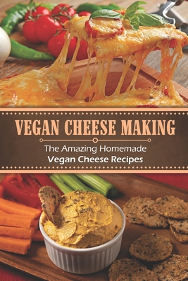 Vegan Cheese Making: The Amazing Homemade Vegan Cheese Recipes: Artisan Cheese Making At Home By Alva Willinsky Cover Image