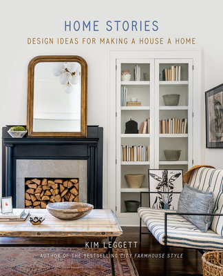 Home Stories: Design Ideas for Making a House a Home By Kim Leggett Cover Image