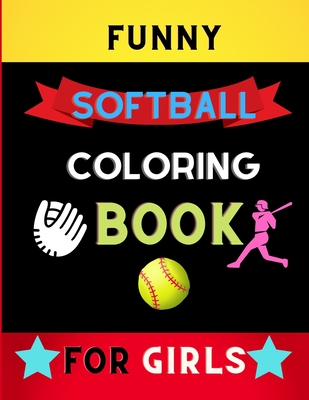 Funny softball coloring book for girls: Awesome and Cute Softball Coloring pages for girls, kids: book for softball lovers By Alejandro Vann Cover Image