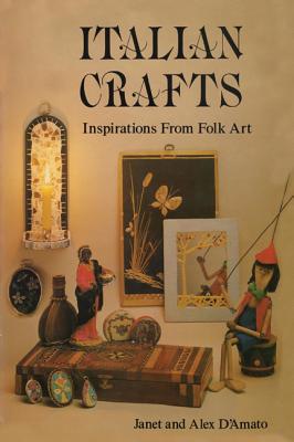 Italian Crafts: Inspirations From Folk Art By Janet D'Amato, Alex D'Amato Cover Image