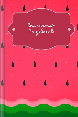 Burn Out Tagebuch: Tagebuch für Mental Health für alle mit BurnOut zum Ausfüllen - Motiv: Wassermelone Cover Image