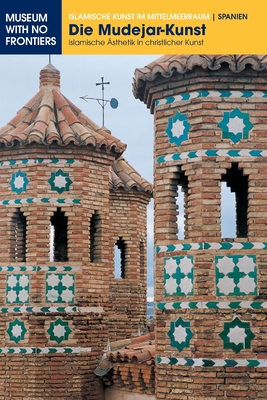 Die Mudéjar-Kunst: Islamische Ästhetik in christlicher Kunst By Pilar Mogollón Cano-Cortés, Pedro Lavado Pradinas, Gonzalo M. Borrás Gualís Cover Image