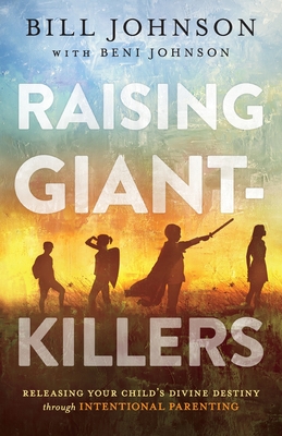 Raising Giant-Killers: Releasing Your Child's Divine Destiny Through Intentional Parenting By Bill Johnson, Beni Johnson Cover Image