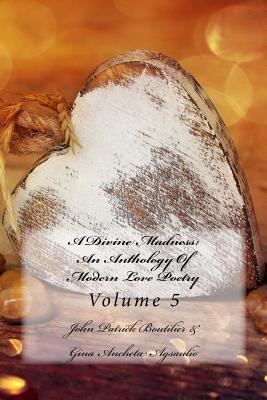 A Divine Madness: An Anthology Of Modern Love Poetry: Volume 5