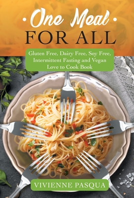 One Meal for All: Gluten Free, Dairy Free, Soy Free, Intermittent Fasting and Vegan Love to Cook Book By Vivienne Pasqua Cover Image