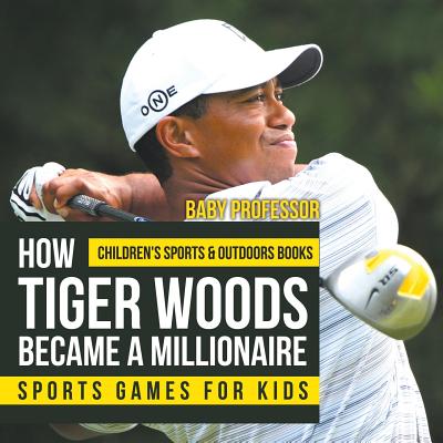 How Tiger Woods Became A Millionaire - Sports Games for Kids Children's Sports & Outdoors Books Cover Image