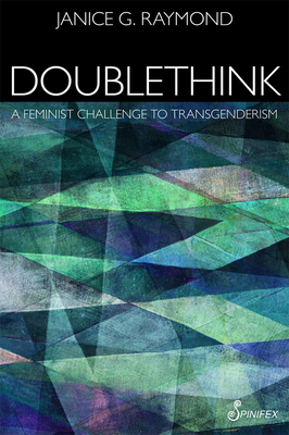 Doublethink: A Feminist Challenge to Transgenderism By Janice G. Raymond, PhD Cover Image