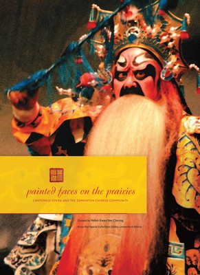 Painted Faces on the Prairies: Cantonese Opera and the Edmonton Chinese Community (Bruce Peel Special Collections) Cover Image