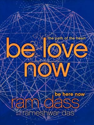 Be Love Now: The Path of the Heart By Ram Dass, Rameshwar Das Cover Image