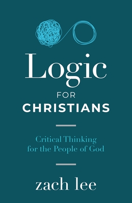 Logic for Christians: Critical Thinking for the People of God By Zach Lee Cover Image