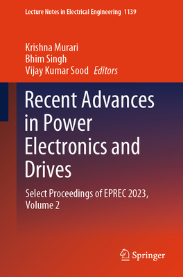 Recent Advances in Power Electronics and Drives: Select Proceedings of Eprec 2023, Volume 2 (Lecture Notes in Electrical Engineering #1139)