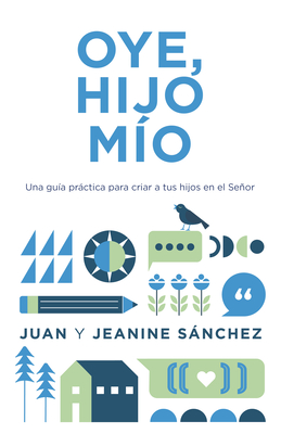 Oye, hijo mío: Una guía práctica para criar a tus hijos en el Señor By Juan Sánchez, Jeanine Sánchez Cover Image