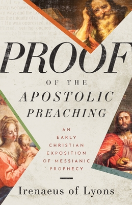 Proof of the Apostolic Preaching: An Early Christian Exposition of Messianic Prophecy By Irenaeus Of Lyons, Andrew V. Ste Marie (Introduction by) Cover Image